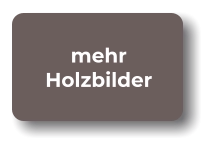 mehr Holzbilder